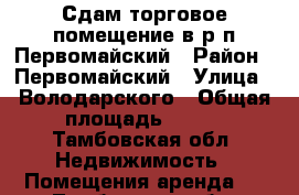 Сдам торговое помещение в р.п.Первомайский › Район ­ Первомайский › Улица ­ Володарского › Общая площадь ­ 122 - Тамбовская обл. Недвижимость » Помещения аренда   . Тамбовская обл.